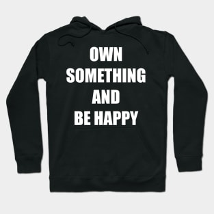 OWN SOMETHING AND BE HAPPY Hoodie